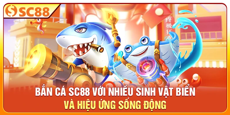 Bắn cá SC88 với nhiều sinh vật biển và hiệu ứng sống động