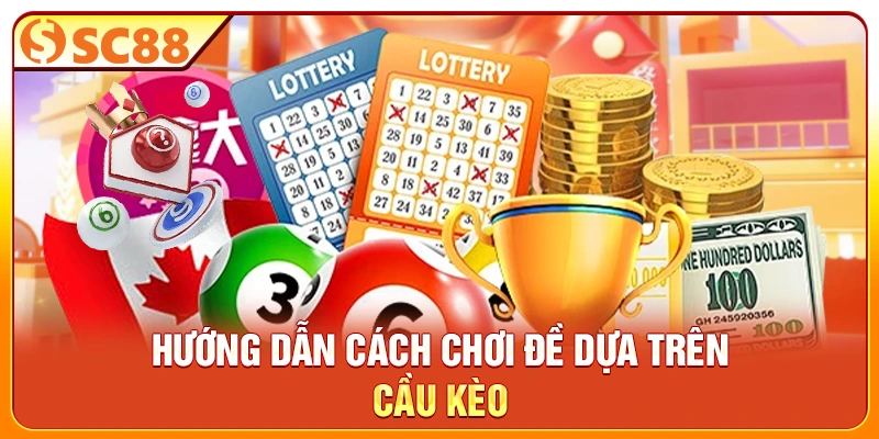 Hướng dẫn cách chơi đề dựa trên cầu kèo