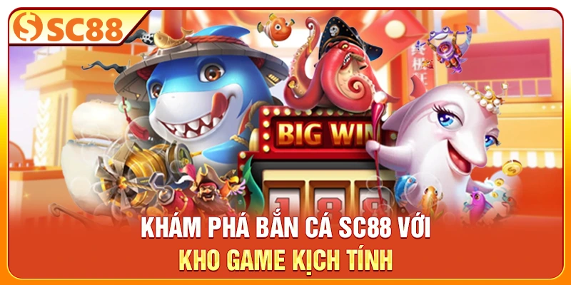 Khám phá bắn cá SC88 với kho game kịch tính