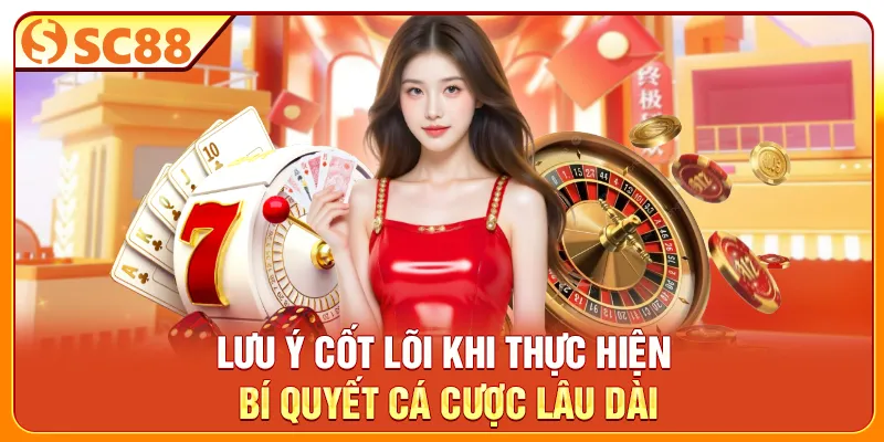 Lưu ý cốt lõi khi thực hiện bí quyết cá cược lâu dài