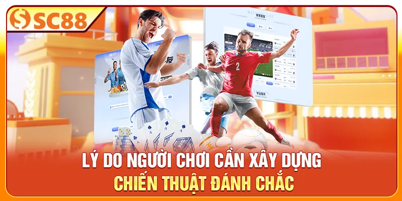 Lý do người chơi cần xây dựng chiến thuật đánh chắc
