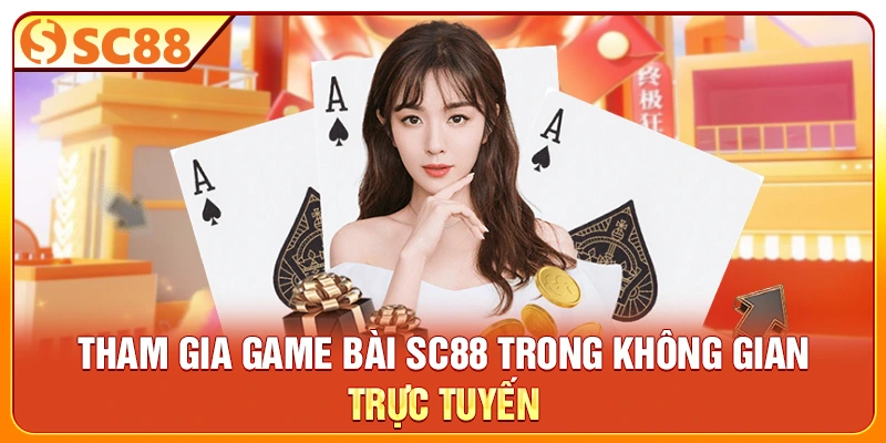 Tham gia game bài SC88 trong không gian trực tuyến