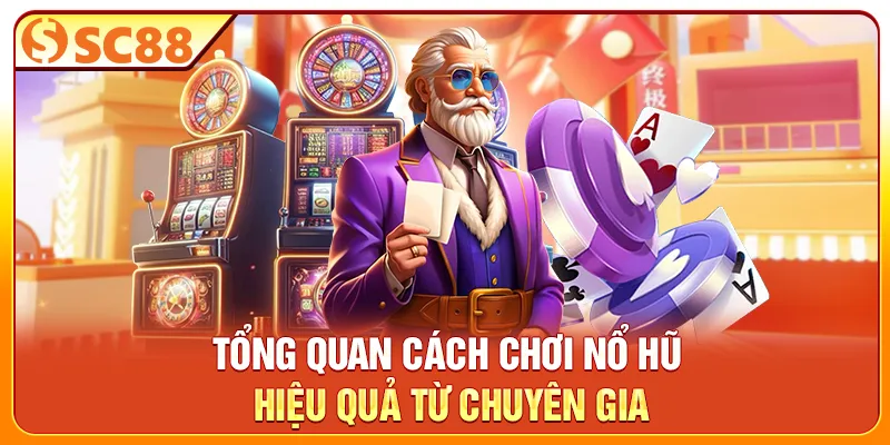 Tổng quan cách chơi nổ hũ hiệu quả từ chuyên gia