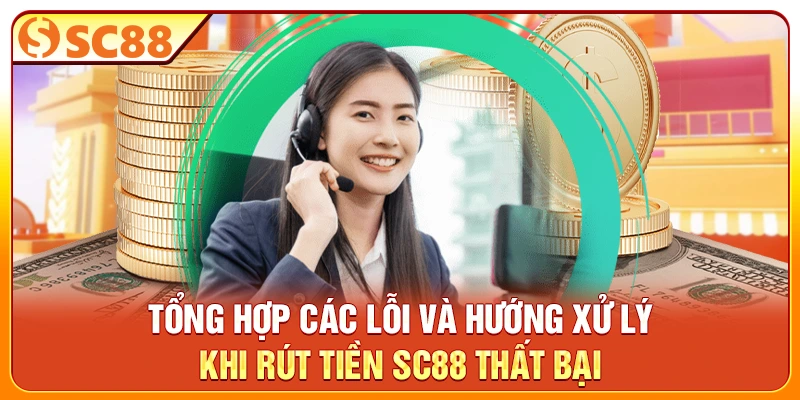 Tổng hợp các lỗi và hướng xử lý khi rút tiền SC88 thất bại