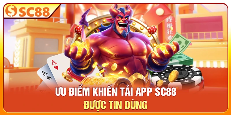 Ưu điểm khiến tải app SC88 được tin dùng
